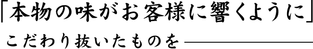 「本物の味がお客様に響くように